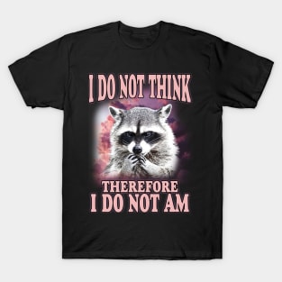 I do not think therefore I do not am, Funny Raccoon Shirt, Shirts That Go Hard, Ironic Possum Shirt, Weirdcore, Gift For Friend, Unique Gift T-Shirt